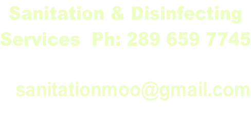 Sanitation & Disinfecting  Services  Ph: 289 659 7745  sanitationmoo@gmail.com